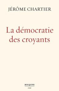 La démocratie des croyants - Chartier Jérôme
