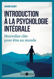 Introduction à la psychologie intégrale. Nouvelles clés pour être au monde - Henry Johann