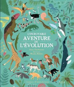 L'incroyable aventure de l'évolution - Claybourne Anna - Robins Wesley - De Groote Isabel
