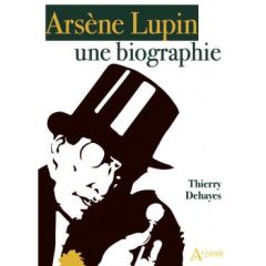 Arsène Lupin. Une biographie - Dehayes Thierry
