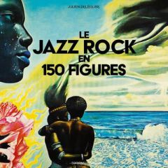 Le Jazz Rock en 150 figures - Deléglise Julien