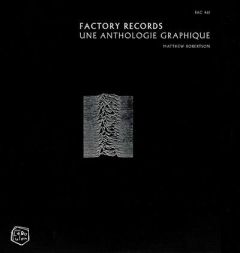 Factory Records. Une anthologie graphique - Robertson Matthew - Wilson Tony - Leyris Raphaëlle