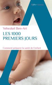 Les 1000 premiers jours. Comment préparer la santé de l'enfant - Ben-Ari Yehezkel