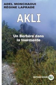 Akli, un Berbère dans la tourmente - Monchaoui Adel - Laprade Régine