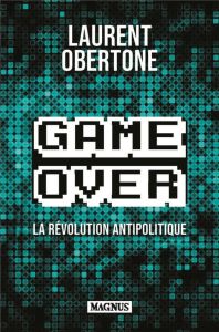 Game Over. La révolution antipolitique - Obertone Laurent
