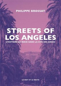 Streets of Los Angeles. L’histoire du rock dans la cité des anges - Brossat Philippe