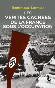 Les vérités cachées de la France sous l'Occupation - Lormier Dominique
