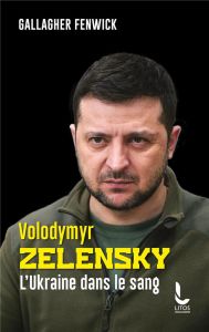 Volodymyr Zelensky. l'Ukraine dans le sang - Fenwick Gallagher