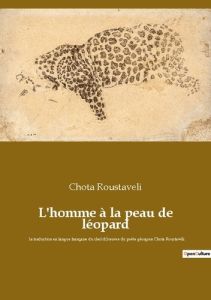 L'homme à la peau de léopard. la traduction en langue française du chef d'oeuvre du poète géorgien C - Roustaveli Chota