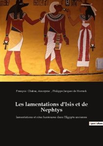 Les lamentations d'Isis et de Nephtys. lamentations et rites funéraires dans l'Egypte ancienne - . Anonyme - Chabas François - De Horrack philippe-