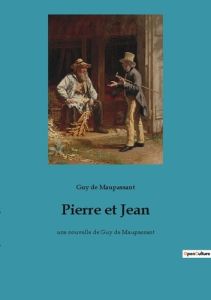 Pierre et Jean. une nouvelle de Guy de Maupassant - De Maupassant guy