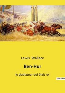 Ben-Hur. Le gladiateur qui était roi - Wallace Lewis