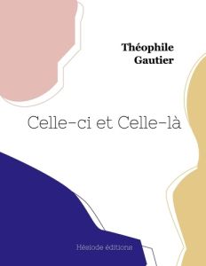 Celle-ci et Celle-là - Gautier Théophile