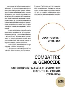 Combattre un génocide. Un historien face à l'extermination des Tutsi du Rwanda (1990-2024) - Chrétien Jean-Pierre