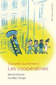 Travailler autrement : les coopératives - Borrits Benoît - Singer Aurélien