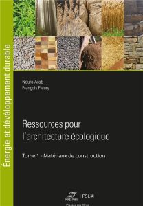 Ressources pour l'architecture écologique. Tome 1, Matériaux de construction - Arab Noura - Fleury François