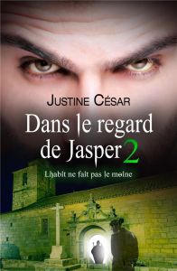 Dans le regard de Jasper Tome 2 : L'habit ne fait pas le moine - César Justine