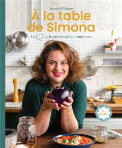 A la table de Simona. Le coeur de la cuisine méditerranéenne - El-Harar Simona - Grosvenor Tim - Roccah Avi