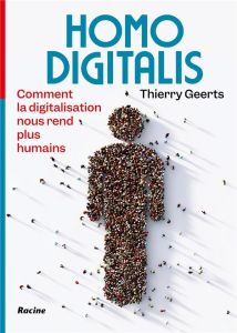 Homo digitalis. Comment la digitalisation nous rend plus humains - Geerts Thierry - Smolders Thomas - De Steur Anne-S