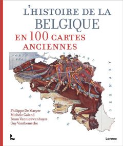 L'histoire de la Belgique en 100 cartes anciennes - De Maeyer Philippe - Galand Michèle - Vannieuwenhu