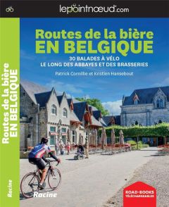 Routes de la bière en Belgique. 30 balades à vélo le long des abbayes et des brasseries - Cornillie Patrick - Hansebout Kristien