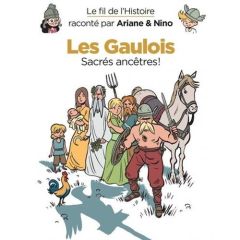 Le fil de l'Histoire raconté par Ariane & Nino : Les Gaulois. Sacrés ancêtres ! - Erre Fabrice - Savoia Sylvain