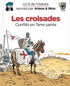 Le fil de l'Histoire raconté par Ariane & Nino : Les croisades. Conflits en Terre sainte - Erre Fabrice - Savoia Sylvain