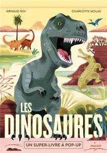 Les dinosaures. Un super-livre à pop-up - Roi Arnaud - Molas Charlotte