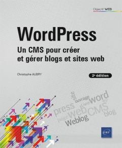 WordPress. Un CMS pour créer et gérer blogs et sites web, 2e édition - Aubry Christophe