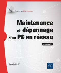 Maintenance et dépannage d'un PC en réseau. 8e édition - Bardot Yann