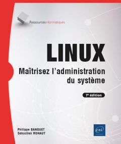 LINUX - Maîtrisez l'administration du système (7e édition). Maîtrisez l'administration du système (7 - Rohaut Sébastien - Banquet Philippe