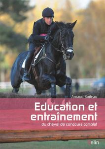 Le cheval de concours complet. Education et entraînement - Boiteau Arnaud - Nicholson Andrew - Oussedik Marin