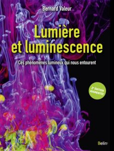 Lumière et luminescence. Ces phénomènes lumineux qui nous entourent, 2e édition revue et augmentée - Valeur Bernard - Cohen-Tannoudji Claude