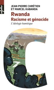 Rwanda. Racisme et génocide - Chrétien Jean-Pierre - Kabanda Marcel