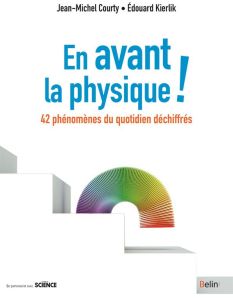 En avant la physique ! 42 phénomènes du quotidien déchiffrés - Courty Jean-Michel - Kierlik Edouard