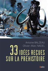 33 idées reçues sur la préhistoire - Balzeau Antoine - Nadel Olivier-Marc