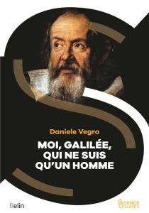 Moi, Galilée, qui ne suis qu'un homme - Vegro Daniele