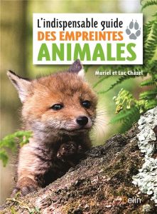 L'indispensable guide des empreintes animales - Chazel Muriel - Chazel Luc