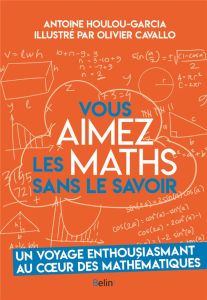 Vous aimez les maths sans le savoir - Houlou-Garcia Antoine - Cavallo Olivier