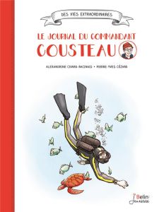 Le journal du commandant Cousteau. Explorateur et défenseur des océans - Civard-Racinais Alexandrine - Cezard Pierre-Yves