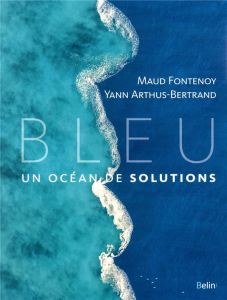 Bleu. Un océan de solutions - Fontenoy Maud - Arthus Bertrand Yann