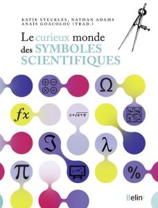 Le curieux monde des symboles scientifiques - Steckles Katie - Adams Nathan - Goacolou Anaïs - O