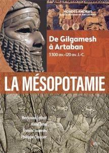 La Mésopotamie. De Gilgamesh à Artaban (3300 av.-120 av. J.-C.) - Lafont Bertrand - Tenu Aline - Joannès Francis - C