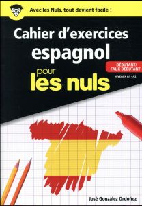 Cahier d'exercices espagnol pour les nuls. Débutant/Faux débutant Niveaux A1-A2 - González Ordóñez José
