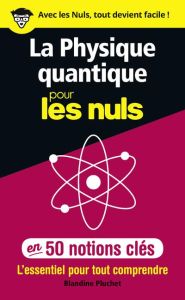 La physique quantique pour les nuls en 50 notions clés - Pluchet Blandine