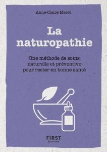 La naturopathie. Une méthode de soins naturelle et préventive pour rester en bonne santé - Meret Anne-Claire
