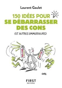 Le petit livre des 150 idées pour se débarrasser des cons (et autres emmerdeurs) - Gaulet Laurent