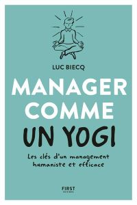 Manager comme un yogi. Les clés d'un management humaniste et efficace - Biecq Luc - Fort Emmanuel - Gay Laurence