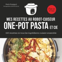 Mes recettes au robot cuiseur one-pot pasta et cie. 150 recettes où tous les ingrédients cuisent ens - Rossignol Marie - Boutin Richard