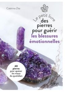 Le petit livre des pierres pour guérir les blessures émotionnelles - Zita Catérina